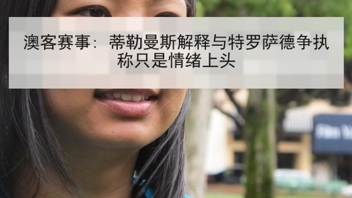 澳客赛事: 蒂勒曼斯解释与特罗萨德争执称只是情绪上头
