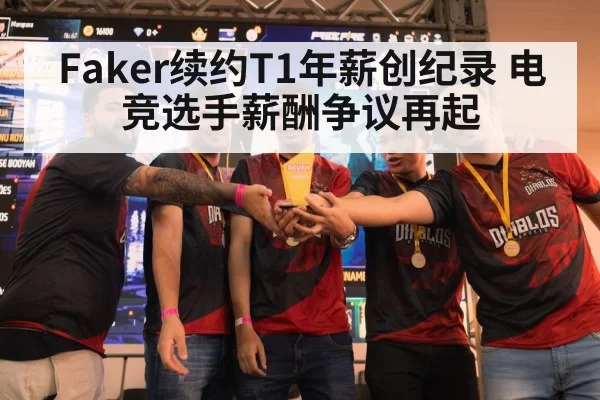 Faker续约T1年薪创纪录 电竞选手薪酬争议再起