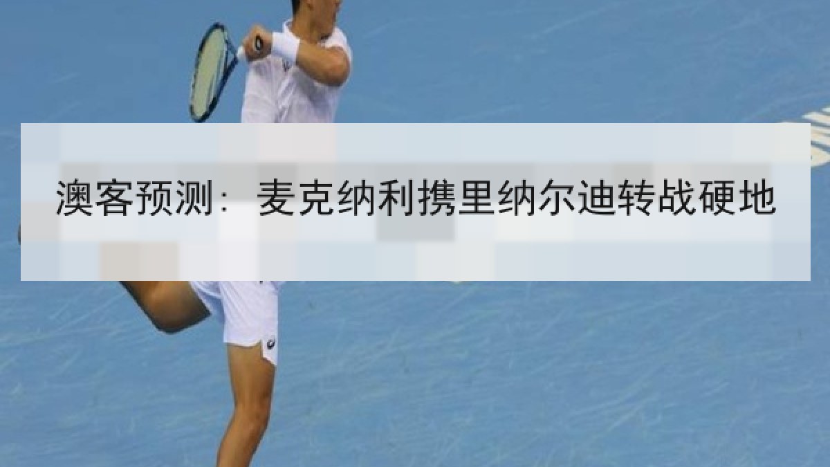 澳客预测: 麦克纳利携里纳尔迪转战硬地