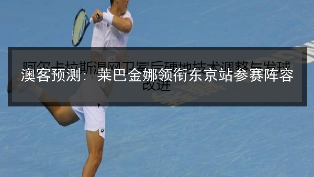 澳客预测: 莱巴金娜领衔东京站参赛阵容